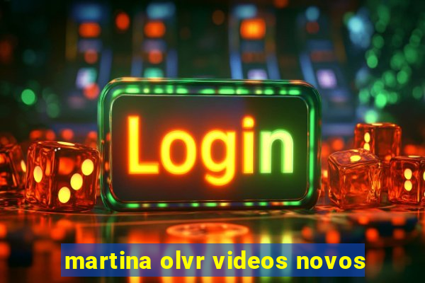 martina olvr videos novos